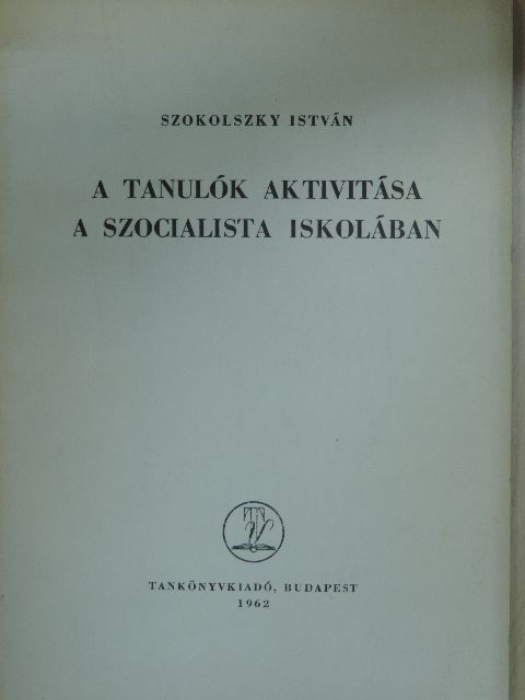 Szokolszky István - A tanulók aktivitása a szocialista iskolában [antikvár]
