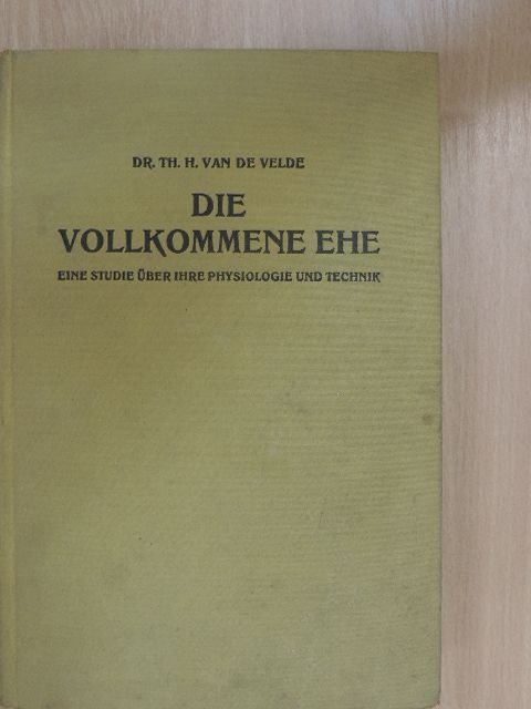 Dr. th. H. Van de Velde - Die Vollkommene Ehe [antikvár]