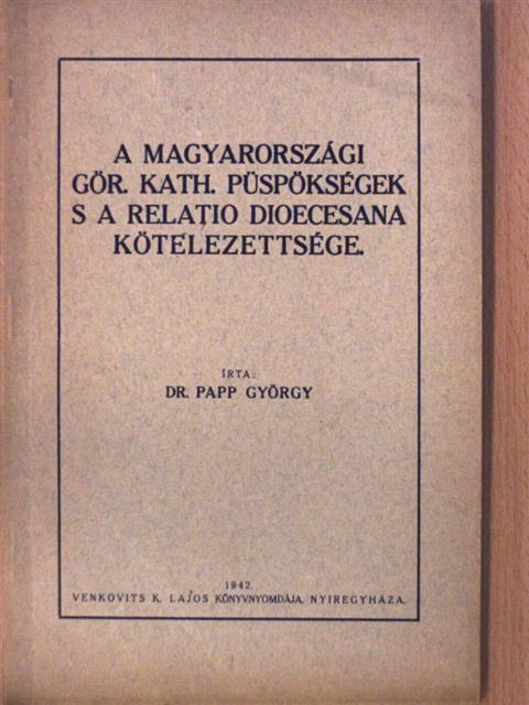 Dr. Papp György - A magyarországi gör. kath. püspökségek s a relatio dioecesana kötelezettsége [antikvár]