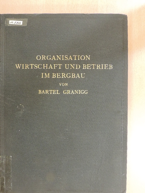 Bartel Granigg - Organisation Wirtschaft und Betrieb im Bergbau [antikvár]
