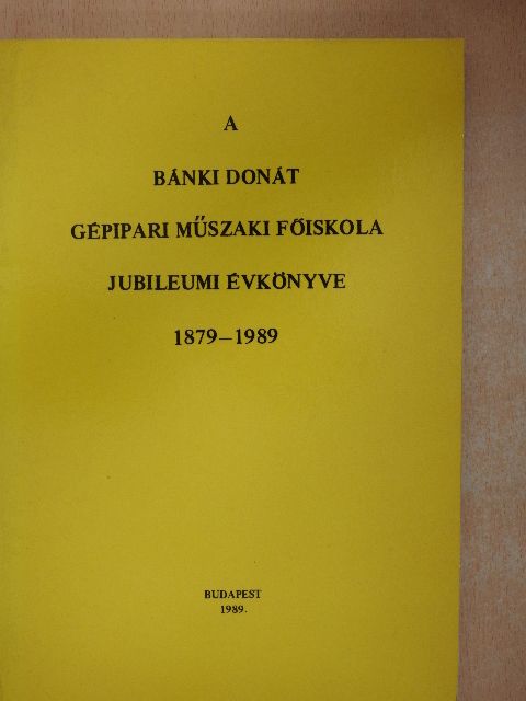 Dr. Angyal Béla - A Bánki Donát Műszaki Főiskola Jubileumi Évkönyve 1879-1989 [antikvár]