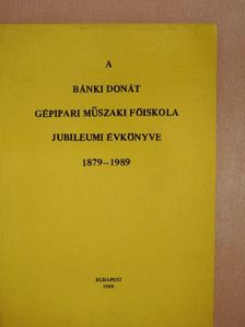 Dr. Angyal Béla - A Bánki Donát Műszaki Főiskola Jubileumi Évkönyve 1879-1989 [antikvár]