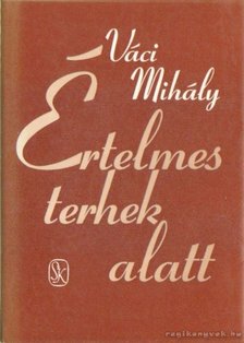 VÁCI MIHÁLY - Értelmes terhek alatt [antikvár]