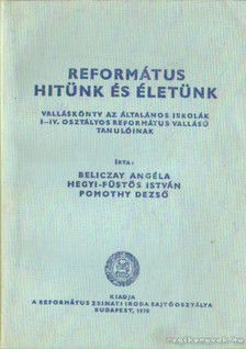 Beliczay Angéla, Hegyi-Füstös István, Pomothy Dezső - Református hitünk és életünk [antikvár]