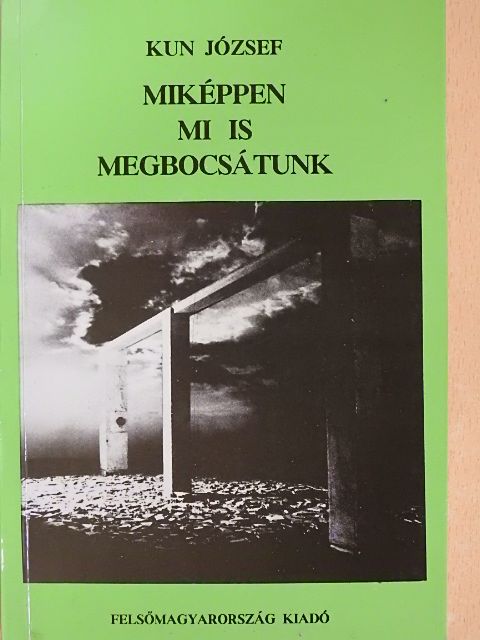Kun József - Miképpen mi is megbocsátunk [antikvár]