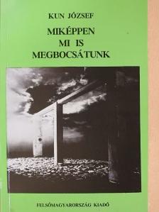 Kun József - Miképpen mi is megbocsátunk [antikvár]