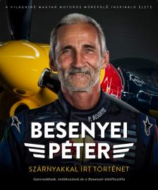 Besenyei Péter - Kovács - Gajdács János - Szárnyakkal írt történet - Szenvedélyek, találkozások és a Besenyei-életfilozófia