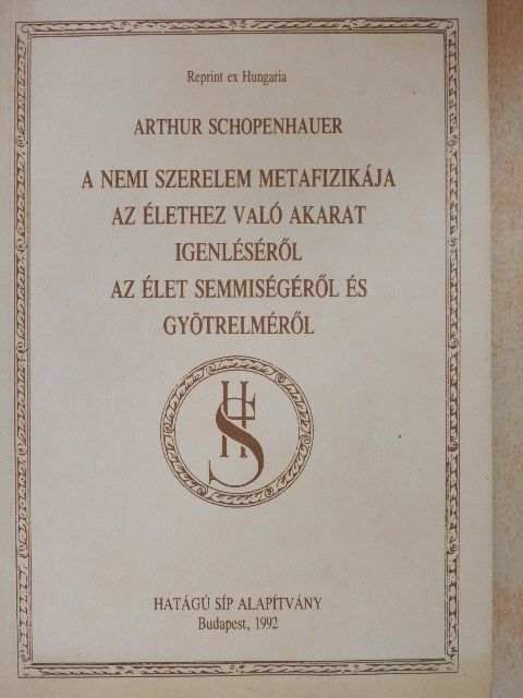 Arthur Schopenhauer - A nemi szerelem metafizikája/Az élethez való akarat igenléséről/Az élet semmiségéről és gyötrelméről [antikvár]