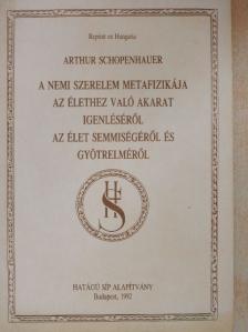 Arthur Schopenhauer - A nemi szerelem metafizikája/Az élethez való akarat igenléséről/Az élet semmiségéről és gyötrelméről [antikvár]