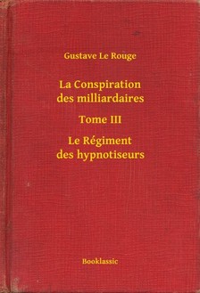 Rouge Gustave Le - La Conspiration des milliardaires - Tome III - Le Régiment des hypnotiseurs [eKönyv: epub, mobi]