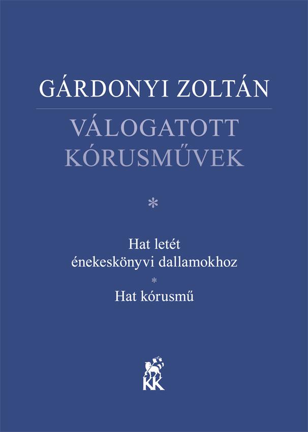 GÁRDONYI ZOLTÁN - VÁLOGATOTT KÓRUSMŰVEK