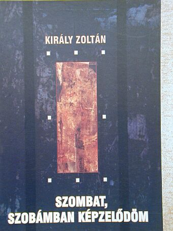 Király Zoltán - Szombat, szobámban képzelődöm [antikvár]