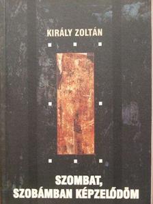 Király Zoltán - Szombat, szobámban képzelődöm [antikvár]