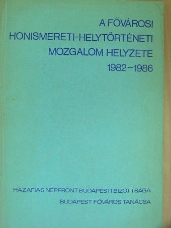 A fővárosi honismereti-helytörténeti mozgalom helyzete 1982-1986 [antikvár]