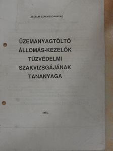Mihály Tibor - Üzemanyagtöltő állomás-kezelők tűzvédelmi szakvizsgájának tananyaga [antikvár]