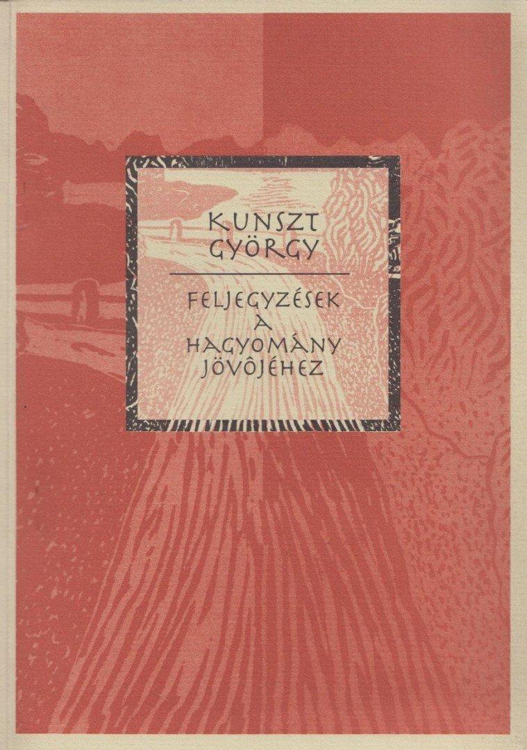 Kunszt György - Feljegyzések a Hagyomány Jövőjéhez [antikvár]