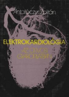 Antalóczy Zoltán - Elektrokardiológia az orvosi gyakorlatban [antikvár]