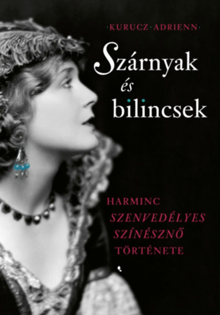 Kurucz Adrienn - Szárnyak és bilincsek - Harminc szenvedélyes színésznő története [antikvár]