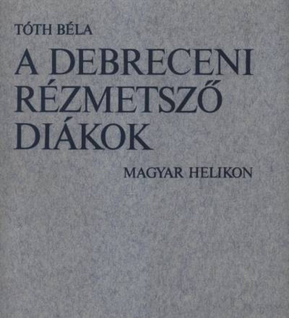 TÓTH BÉLA - A debreceni rézmetsző diákok [antikvár]