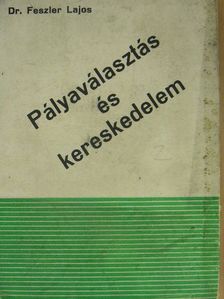 Dr. Feszler Lajos - Pályaválasztás és kereskedelem [antikvár]