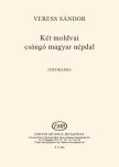 VERESS SÁNDOR - KÉT MOLDVAI CSÁNGÓ MAGYAR NÉPDAL - FÉRFIKARRA