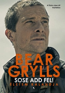 Bear Grylls - Sose add fel! [eKönyv: epub, mobi]