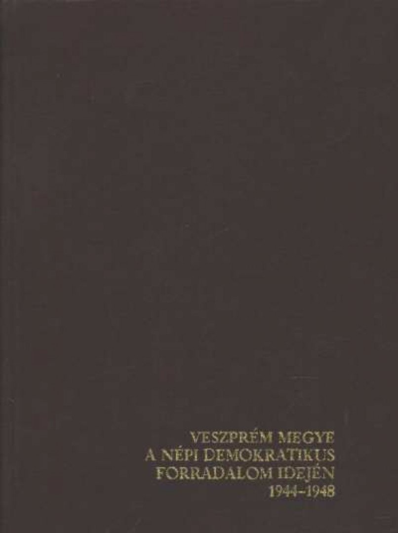 Veszprém megye a népi demokratikus forradalom idején 1944-1948 [antikvár]