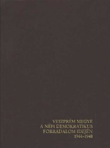 Veszprém megye a népi demokratikus forradalom idején 1944-1948 [antikvár]