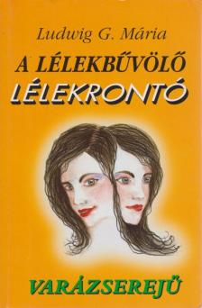 Ludwig G. Mária - A lélekbűvölő-lélekrontó Varázserejű [antikvár]