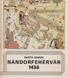 BARTA GÁBOR - Nándorfehérvár 1456 [antikvár]