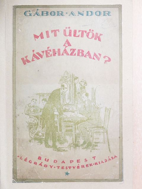 Gábor Andor - Mit ültök a kávéházban? [antikvár]