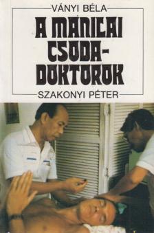 Ványi Béla, Szakonyi Péter - A manilai csodadoktorok [antikvár]