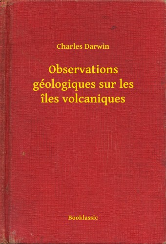 Charles Darwin - Observations géologiques sur les îles volcaniques [eKönyv: epub, mobi]