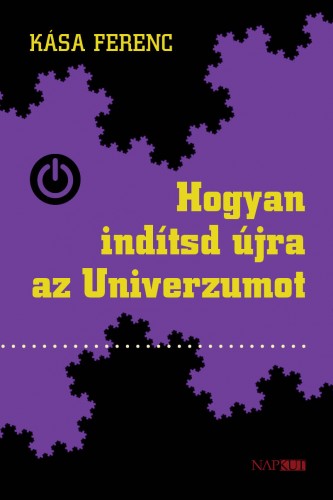 Kása Ferenc - Hogyan indítsd újra az univerzumot [eKönyv: epub, mobi, pdf]