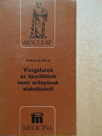 Rex-Kiss Béla - Vizsgálatok az újszülöttek nemi arányának alakulásáról [antikvár]
