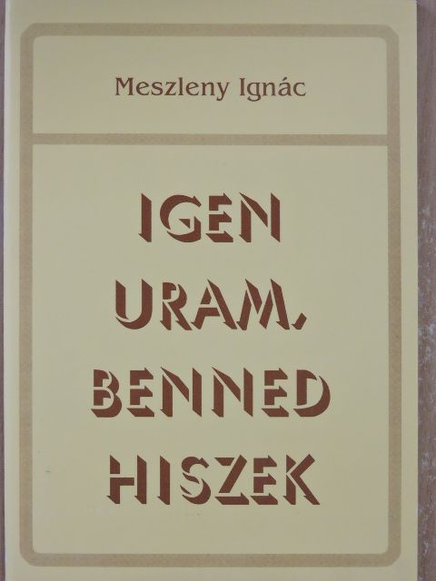 Meszleny Ignác - Igen Uram, Benned hiszek [antikvár]