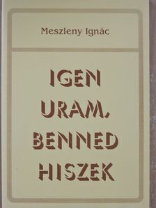 Meszleny Ignác - Igen Uram, Benned hiszek [antikvár]