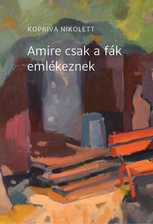 Kopriva Nikolett - Amire csak a fák emlékeznek