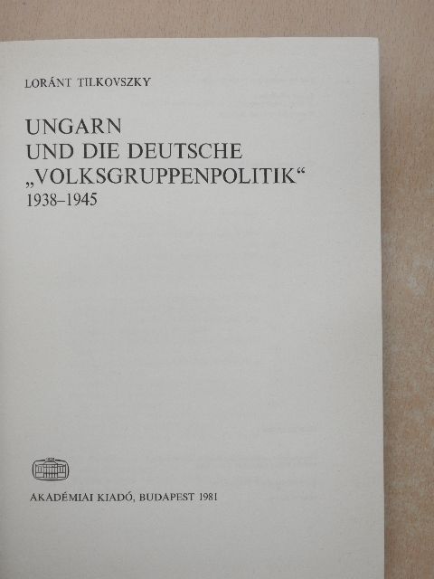 Lóránt Tilkovszky - Ungarn und die deutsche "Volksgruppenpolitik" 1938-1945 [antikvár]