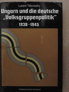 Lóránt Tilkovszky - Ungarn und die deutsche "Volksgruppenpolitik" 1938-1945 [antikvár]