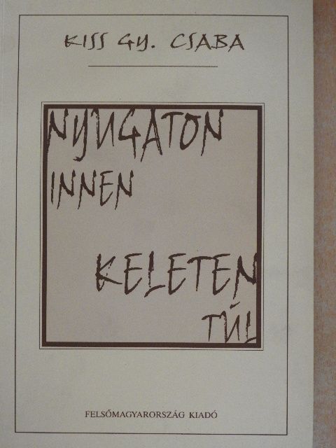 Kiss Gy. Csaba - Nyugaton innen - Keleten túl [antikvár]