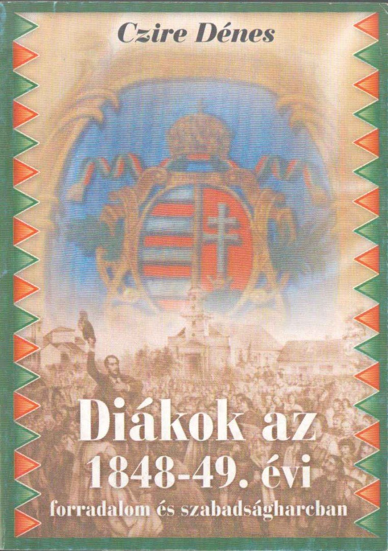 Czire Dénes - Diákok az 1848-49. évi forradalom és szabadságharcban (dedikált) [antikvár]
