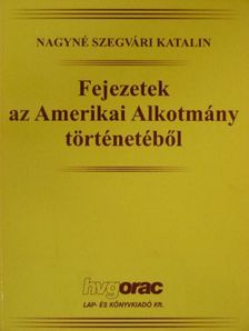 Nagyné Szegvári Katalin - Fejezetek az Amerikai Alkotmány történetéből [antikvár]