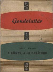 Tiszay Andor - A könyv, a mi barátunk [antikvár]
