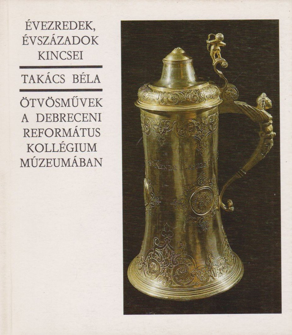 TAKÁCS BÉLA - Ötvösművek a Debreceni Református Kollégium Múzeumában [antikvár]