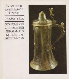 TAKÁCS BÉLA - Ötvösművek a Debreceni Református Kollégium Múzeumában [antikvár]