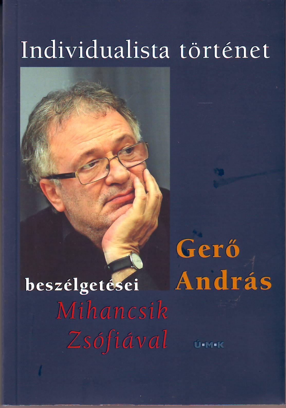 Mihancsik Zsófia (szerk.), Gerő András (szerk.) - Individualista történet - Gerő András beszélgetései Mihancsik Zsófiával