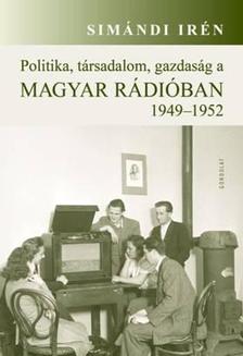 Simándi Irén - Politika, társadalom, gazdaság a Magyar Rádióban 1949-1952