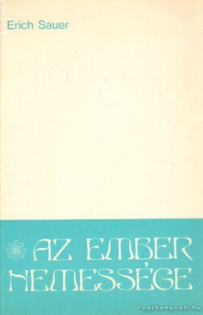Sauer, Erich - Az ember nemessége [antikvár]