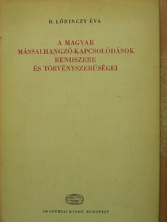 B. Lőrinczy Éva - A magyar mássalhangzó-kapcsolódások rendszere és törvényszerűségei [antikvár]